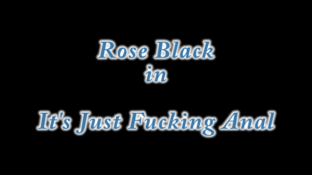 It's Just Fucking Anal video from BlackxRose92