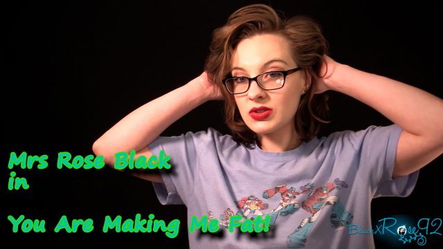 You Are Making Me Fat! video from BlackxRose92