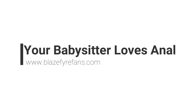 Audio Only: Your Babysitter Loves Anal video from Blaze Fyre