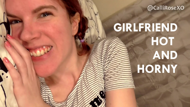 Girlfriend Hot and Horny video from CalliRoseXO