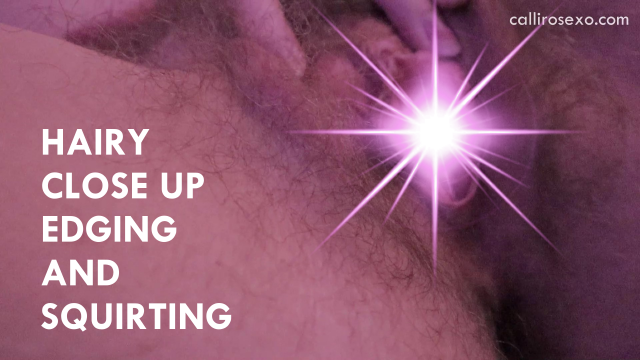 Hairy Close up Edging and Squirting video from CalliRoseXO