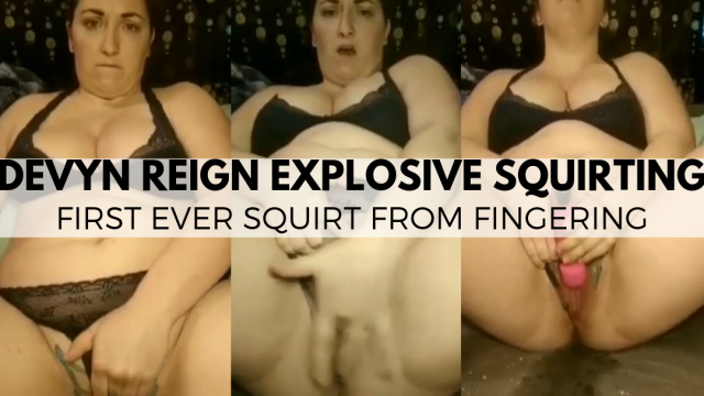 Devyn Reign Explosive Squirting video from Devyn Reign