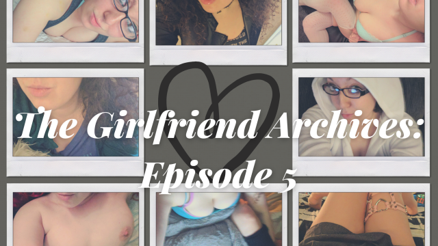 The Girlfriend Archives: Episode 5 video from Ellamourne