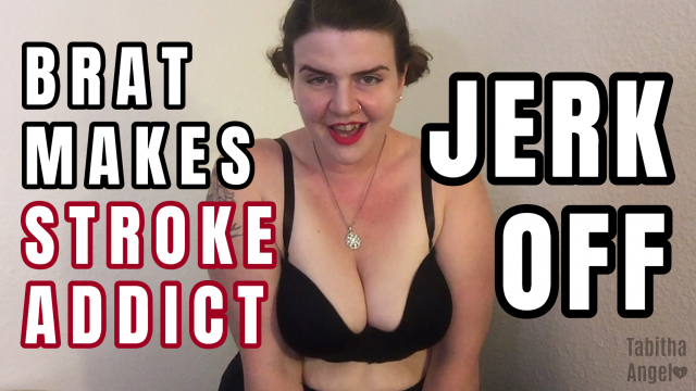 Brat Makes Stroke Addict Jerk Off video from Tabitha Angel