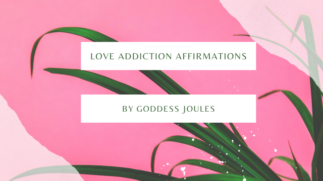 Love Addiction Affirmations video from Joules Opia