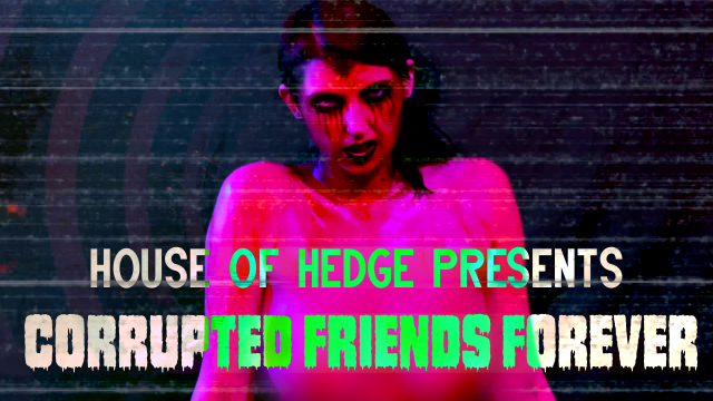 Corrupted Friends Forever video from House Of Hedge