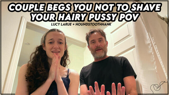 Couple Begs You Not To Shave Your Hairy Pussy POV video from HoundstoothHank