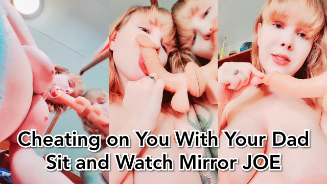 Cheating on You With Your Dad Sit and Watch Mirror JOE video from Invadernoodles