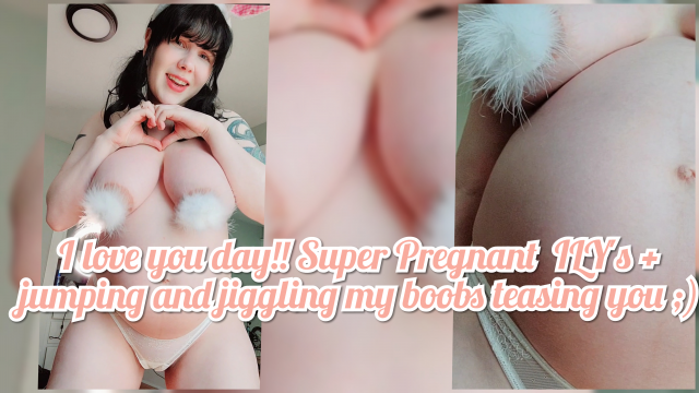 I love you day!! Super Pregnant  ILY's + jumping and jiggling my boobs teasing you ;) video from Invadernoodles