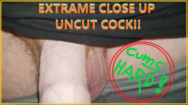 Nice Close Up of My THICK Uncut COCK Cuming HARD just for you!
