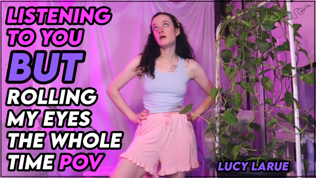 Listening To You But Rolling My Eyes The Whole Time POV video from Lucy LaRue