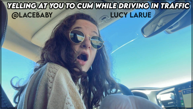 Yelling At You To Cum While Driving In Traffic video from Lucy LaRue
