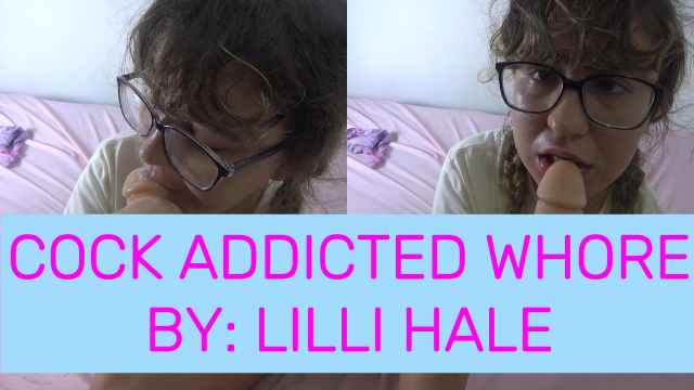 Cock addicted whore video from Lilli Hale