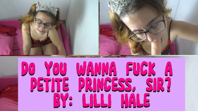 Do you wanna fuck a petite princess, Sir video from Lilli Hale