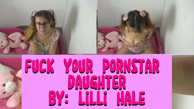 Fuck your pornstar daughter video from Lilli Hale