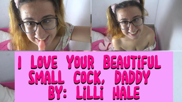 I love your beautiful small cock daddy video from Lilli Hale