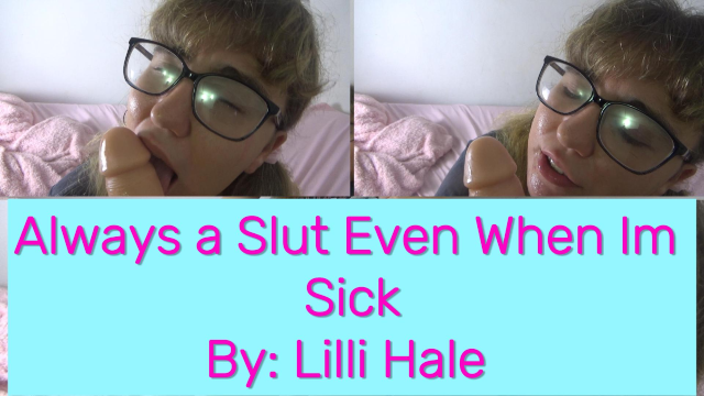 Im a Slut Even When Im Sick video from Lilli Hale