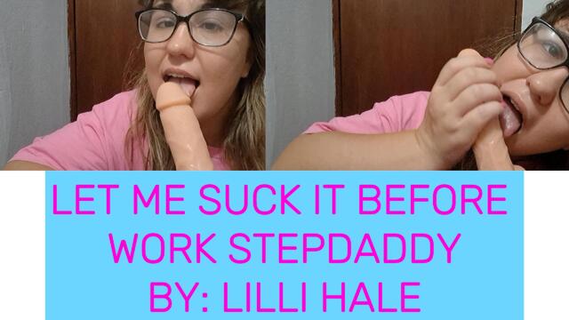 Let me suck it before work stepdaddy video from Lilli Hale