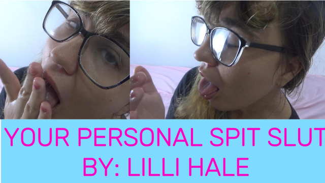 Your personal spit slut video from Lilli Hale