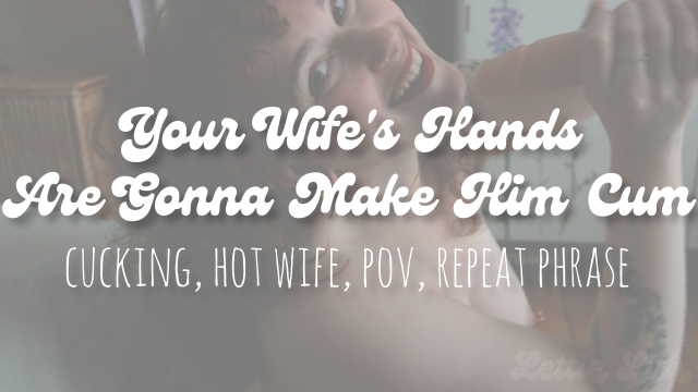 Your Wife's Hands Are Gonna Make Him Cum video from Lettie Lith