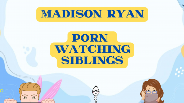 Porn Watching Siblings video from Madison Ryan
