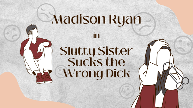 Slutty Sister Sucked the Wrong Dick video from Madison Ryan