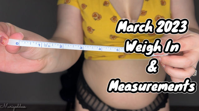 March 2023 Weigh In And Measurements video from Marigoddess