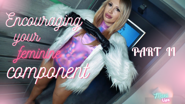 Encouraging Your Feminine Component: PART II video from Maxi Lipz