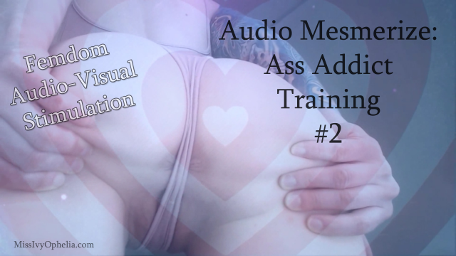 Audio Mesmerize - Ass Addict Training 2 video from Miss Ivy Ophelia