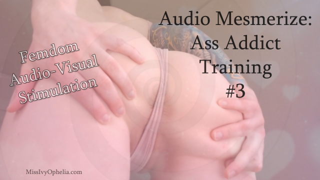 Audio Mesmerize - Ass Addict Training 3 video from Miss Ivy Ophelia
