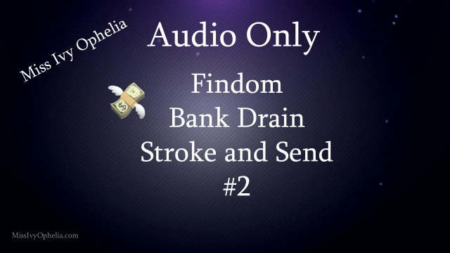 Audio Only - Findom Bank Drain Stroke and Send 2 video from Miss Ivy Ophelia