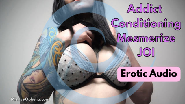 Erotic Audio - Addict Conditioning Mesmerize JOI video from Miss Ivy Ophelia