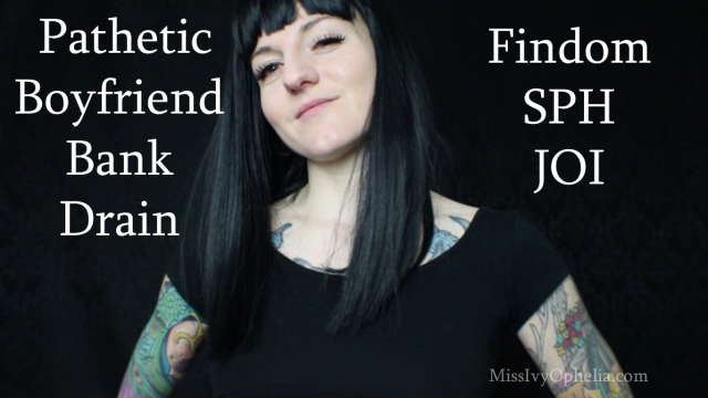 Pathetic Boyfriend Bank Drain - Findom SPH video from Miss Ivy Ophelia