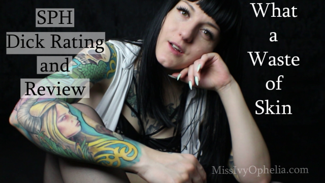 What A Waste Of Skin - SPH Dick Rating and Review video from Miss Ivy Ophelia