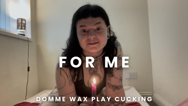 For Me - Wax Play Cucking video from Mothmanbabe