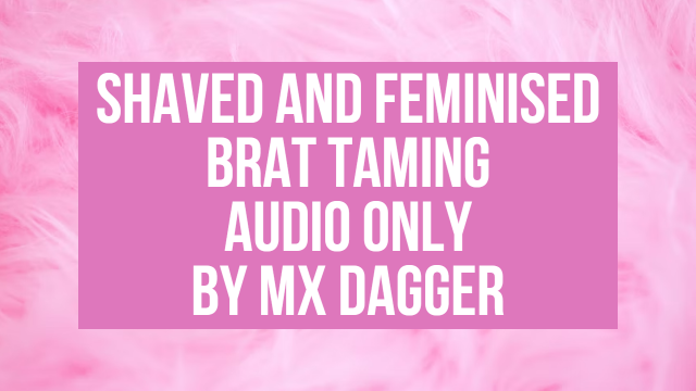 Bratty Sub Shaved & Feminised AUDIO ONLY video from Mx Dagger