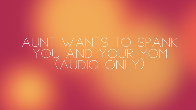 Step-aunt wants to spank you and your step-mom video from Nicolette Bloom