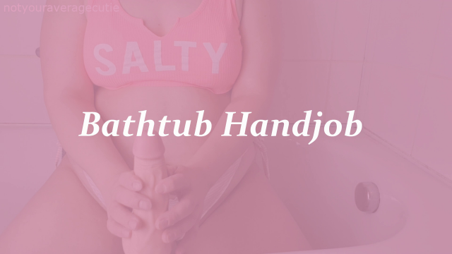 Bathtub Handjob video from Notyouraveragecutie