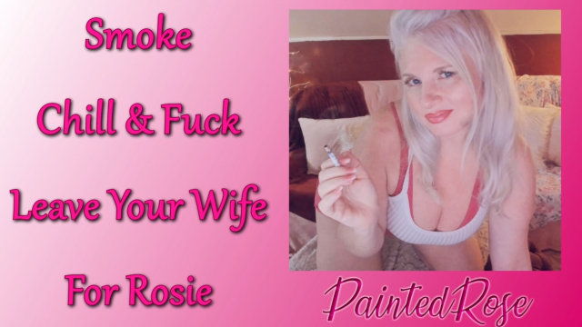 Smoke Chill Fuck: Leave Your Wife For Rosie video from PaintedRose