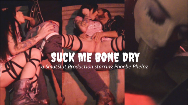 SUCK ME BONE DRY [a SmutSlut Production] video from Phoebe Phelpz