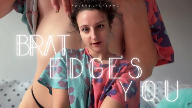 Brat Edges you, Edging Instructions, JOI video from RAVEN
