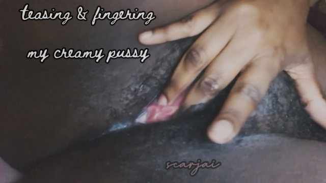teasing and fingering my creamy pussy video from Scar J.