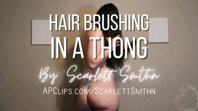 Hair Brushing In Thong video from Ms Scarlett Smthn