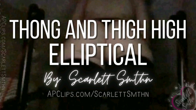 Thong and Thigh High Elliptical video from Ms Scarlett Smthn
