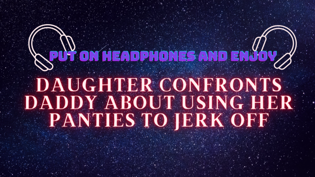Erotic Audio : Daughter Confronts Daddy about using her Panties to Jerk Off video from Sophia McScandal