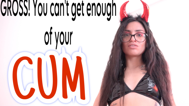Gross You Can't Get Enough Of Your CUM video from Luna Sole