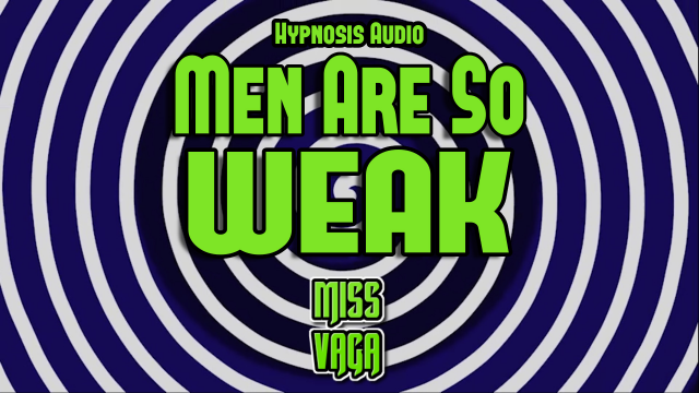 Men are So Weak Hypnosis AUDIO with SPIRAL video from Miss Vaga Bong