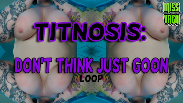 Titnosis: Don't Think Just Goon loop video from Miss Vaga Bong