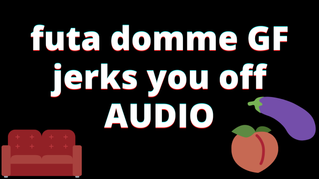 AUDIO: dominant futa girlfriend jerks you off video from Veggiebabyy