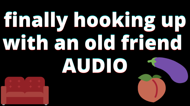 AUDIO: hooking up with an old friend roleplay video from Veggiebabyy